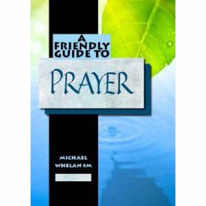 A Friendly Guide To Prayer. Author Michael Whelan