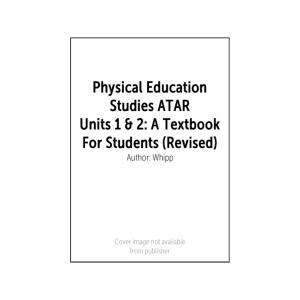 Physical Education Studies ATAR Units 1 & 2 A Textbook For Students Revised Ed. Author Whipp