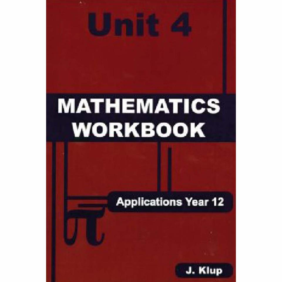 Applications Year 12 Mathematics Workbook Unit 4 John Klup